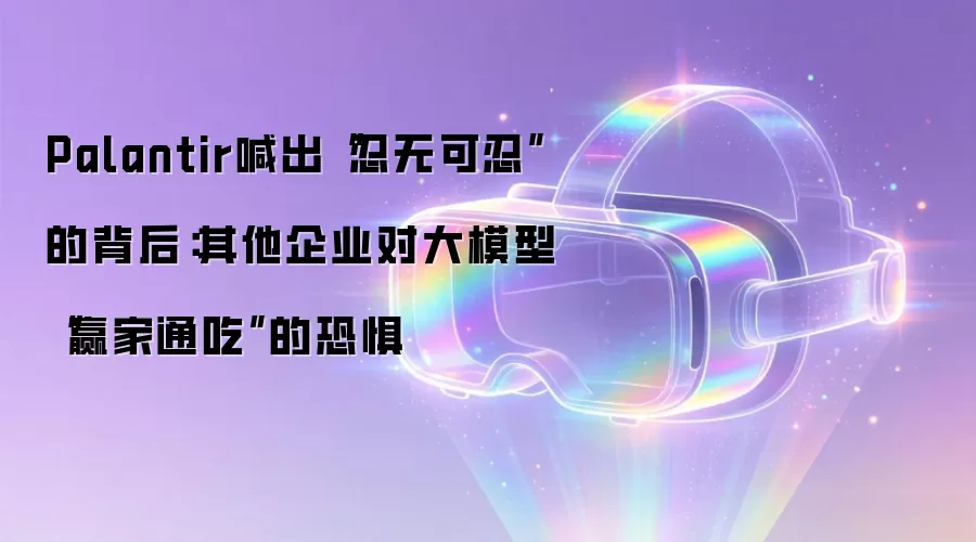 Palantir喊出“忍无可忍”的背后：其他企业对大模型“赢家通吃”的恐惧