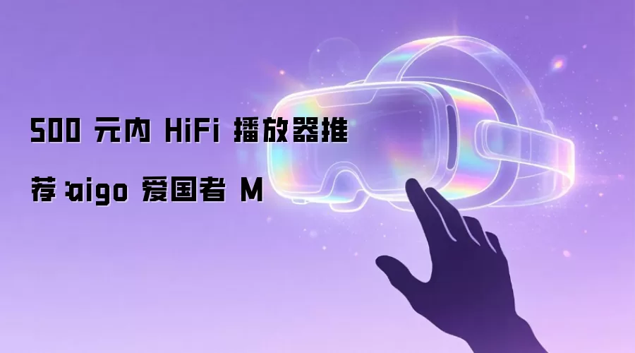 500 元内 HiFi 播放器推荐：aigo 爱国者 M