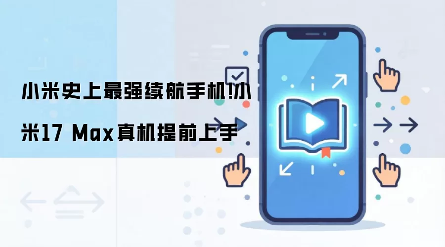 小米史上最强续航手机!小米17 Max真机提前上手
