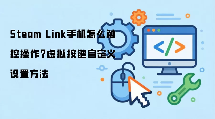 Steam Link手机怎么触控操作?虚拟按键自定义设置方法