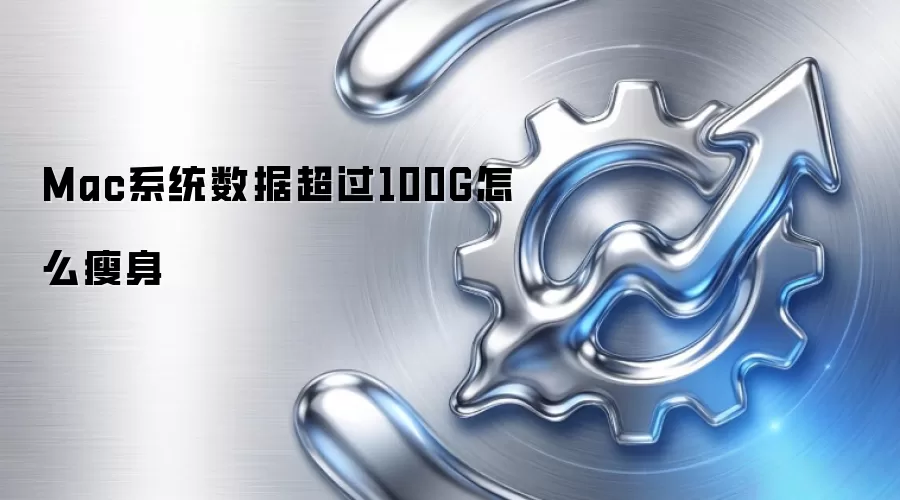Mac系统数据超过100G怎么瘦身