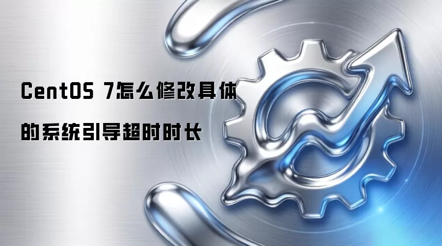CentOS 7怎么修改具体的系统引导超时时长