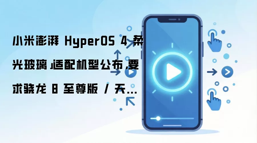 小米澎湃 HyperOS 4「柔光玻璃」适配机型公布,要求骁龙 8 至尊版 / 天玑 9500 / 玄戒 O1 处理器