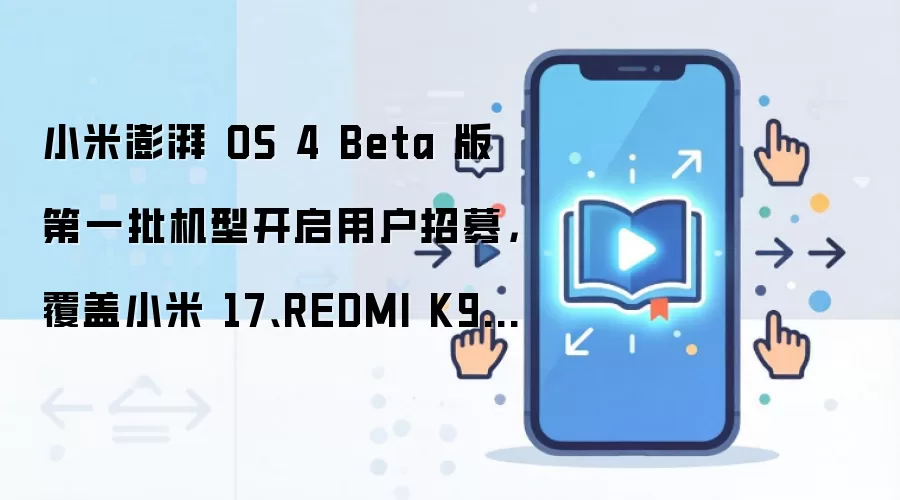 小米澎湃 OS 4 Beta 版第一批机型开启用户招募，覆盖小米 17、REDMI K90 系列