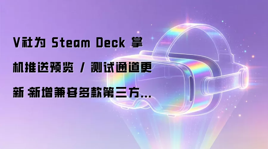 V社为 Steam Deck 掌机推送预览 / 测试通道更新：新增兼容多款第三方 Switch 手柄