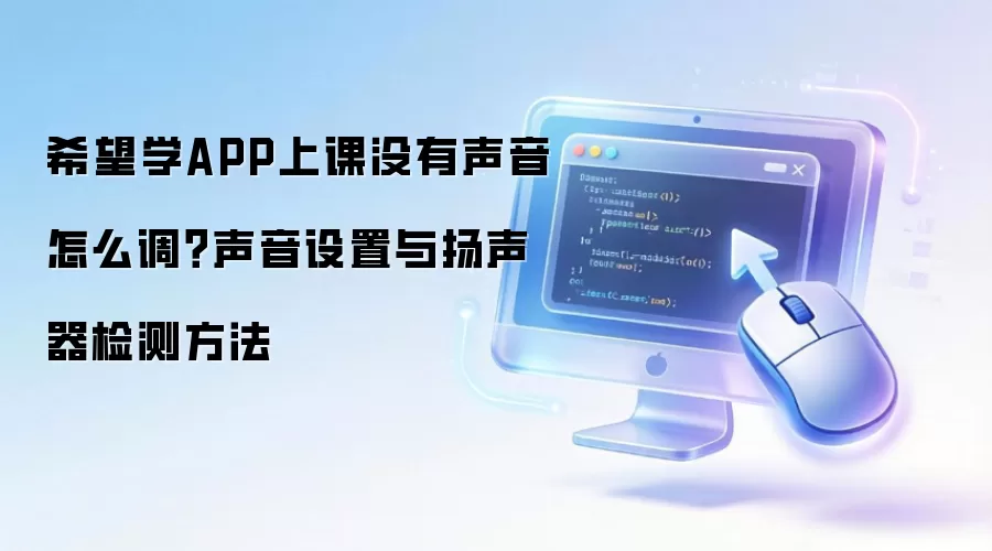 希望学APP上课没有声音怎么调?声音设置与扬声器检测方法
