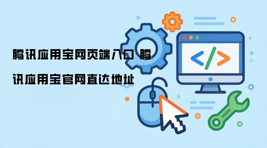 腾讯应用宝网页端入口 腾讯应用宝官网直达地址