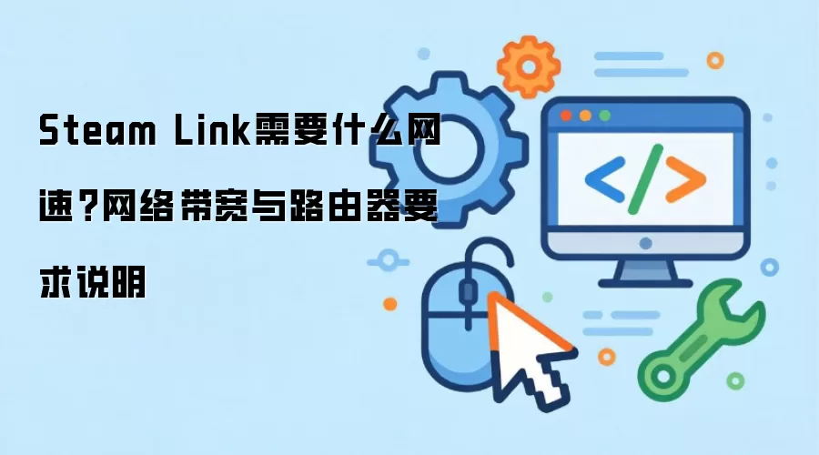 Steam Link需要什么网速?网络带宽与路由器要求说明