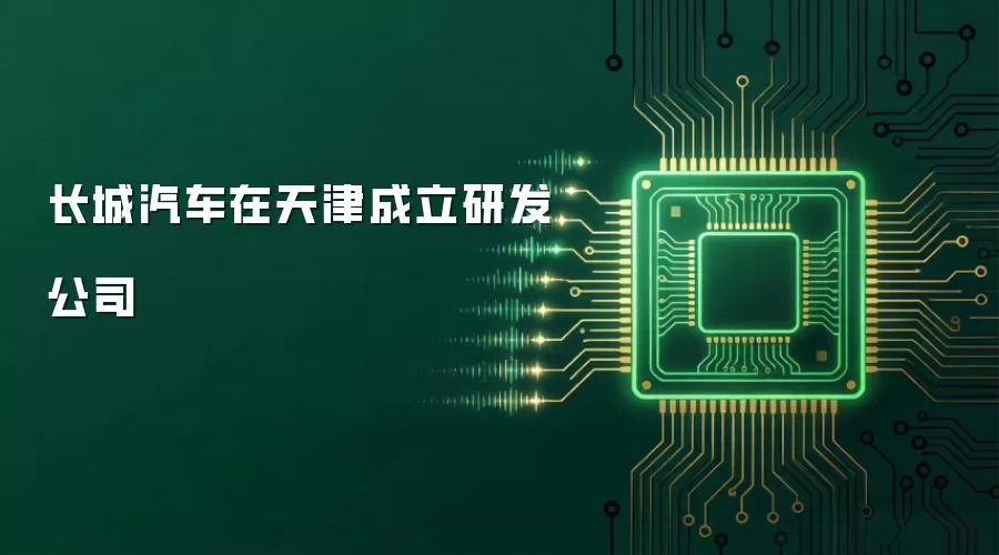 长城汽车在天津成立研发公司