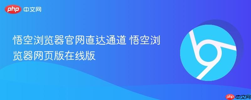 悟空浏览器官网直达通道 悟空浏览器网页版在线版