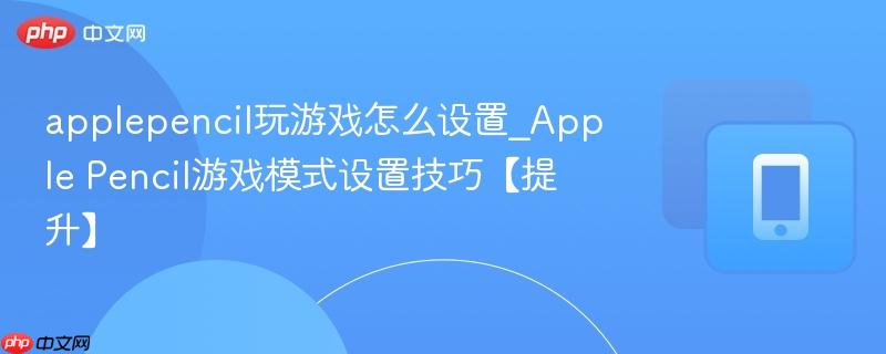 applepencil玩游戏怎么设置