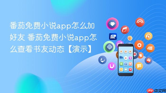 番茄免费小说app怎么加好友 番茄免费小说app怎么查看书友动态【演示】