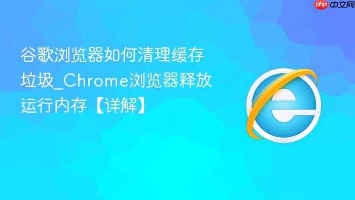 谷歌浏览器如何清理缓存垃圾
