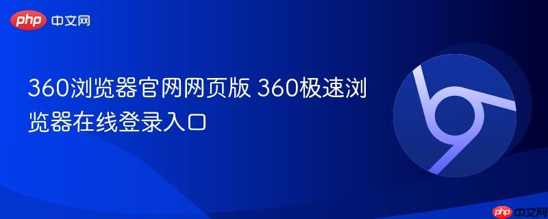 360浏览器官网网页版 360极速浏览器在线登录入口