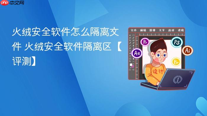 火绒安全软件怎么隔离文件