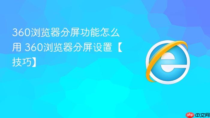 360浏览器分屏功能怎么用 360浏览器分屏设置【技巧】