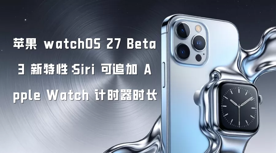 苹果 watchOS 27 Beta 3 新特性：Siri 可追加 Apple Watch 计时器时长