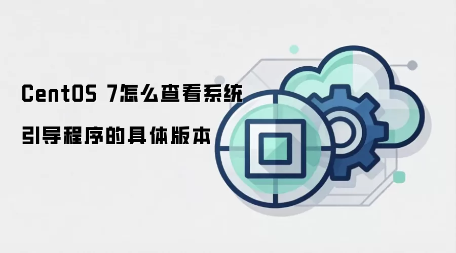 CentOS 7怎么查看系统引导程序的具体版本