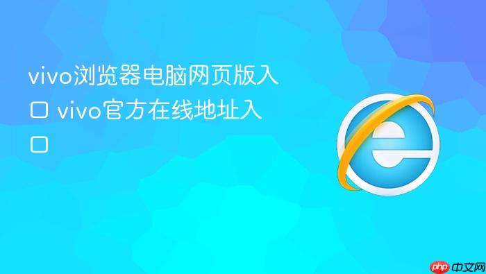 vivo浏览器电脑网页版入口 vivo官方在线地址入口
