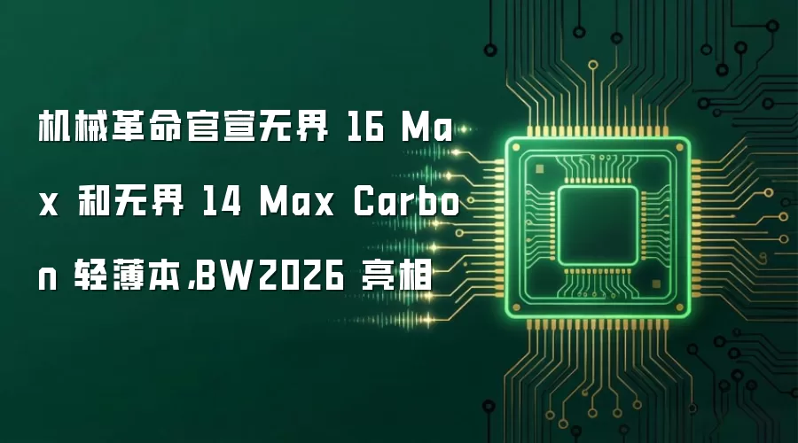 机械革命官宣无界 16 Max 和无界 14 Max Carbon 轻薄本，BW2026 亮相