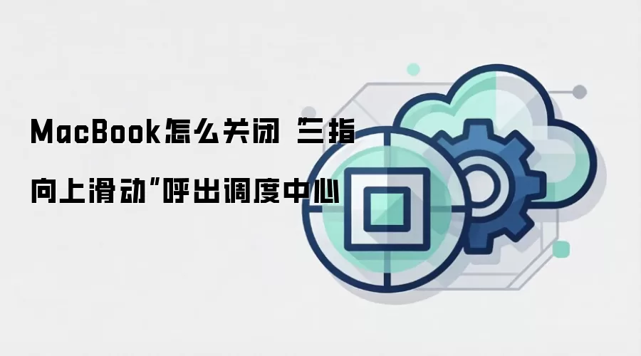 MacBook怎么关闭“三指向上滑动”呼出调度中心