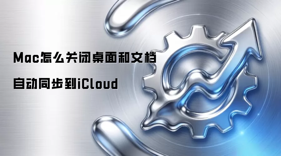 Mac怎么关闭桌面和文档自动同步到iCloud