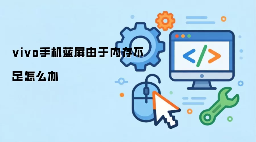 vivo手机蓝屏由于内存不足怎么办