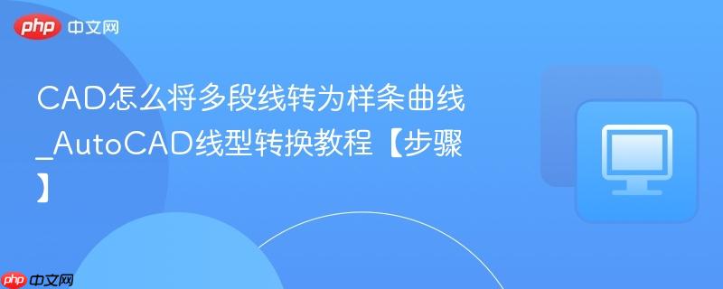CAD怎么将多段线转为样条曲线