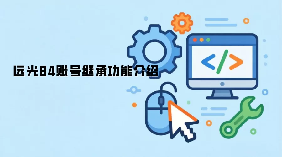 远光84账号继承功能介绍