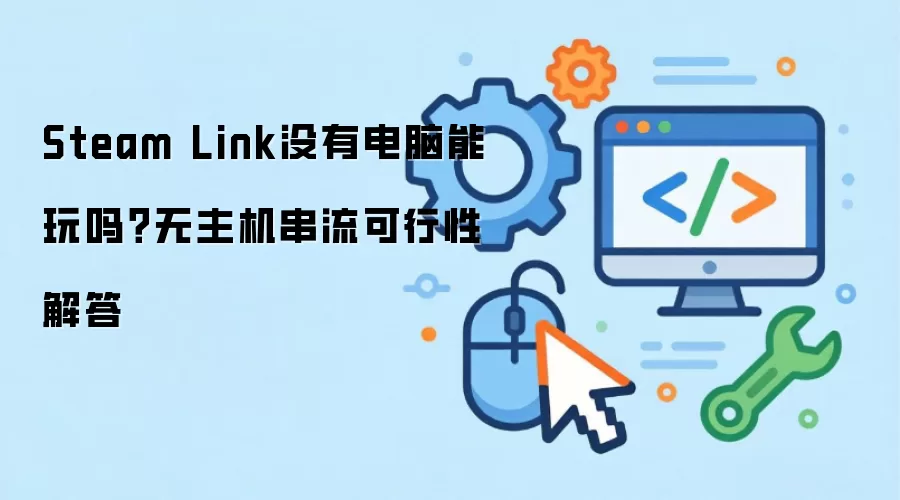 Steam Link没有电脑能玩吗？无主机串流可行性解答