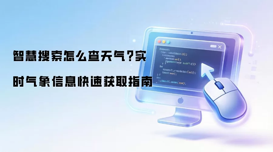 智慧搜索怎么查天气?实时气象信息快速获取指南
