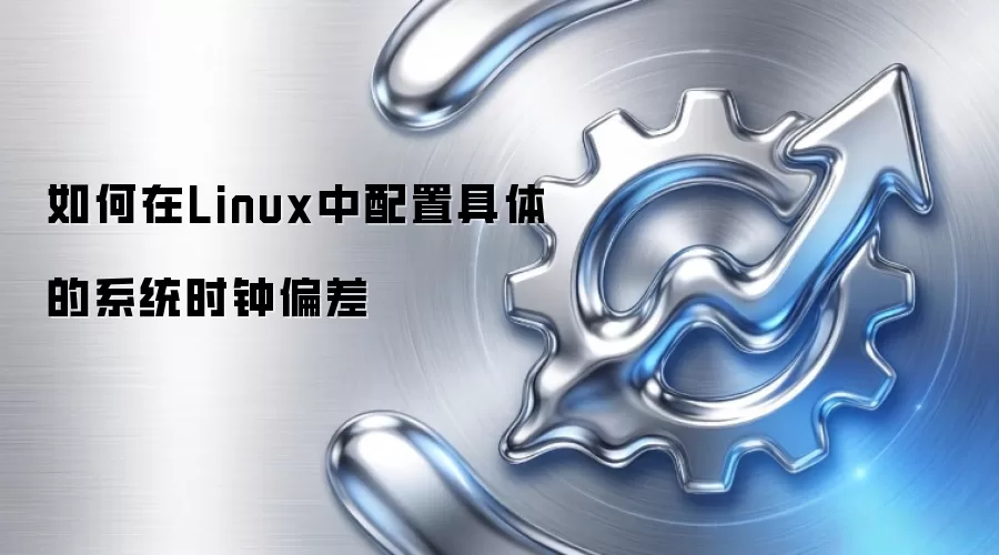 如何在Linux中配置具体的系统时钟偏差