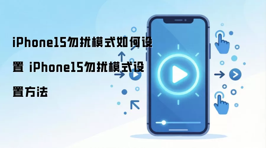 iPhone15勿扰模式如何设置 iPhone15勿扰模式设置方法