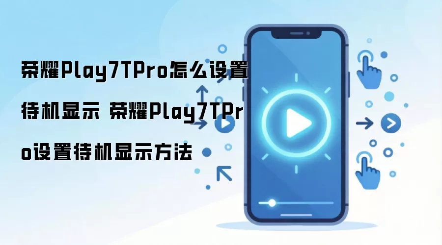 荣耀Play7TPro怎么设置待机显示 荣耀Play7TPro设置待机显示方法