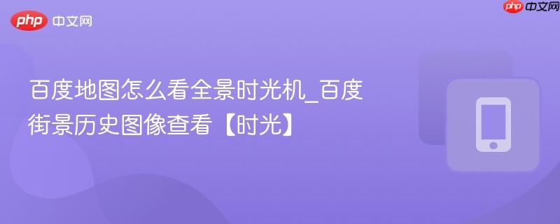 百度地图怎么看全景时光机