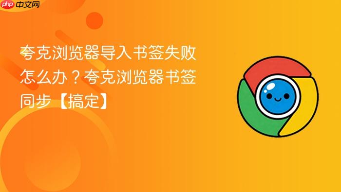 夸克浏览器导入书签失败怎么办？夸克浏览器书签同步【搞定】