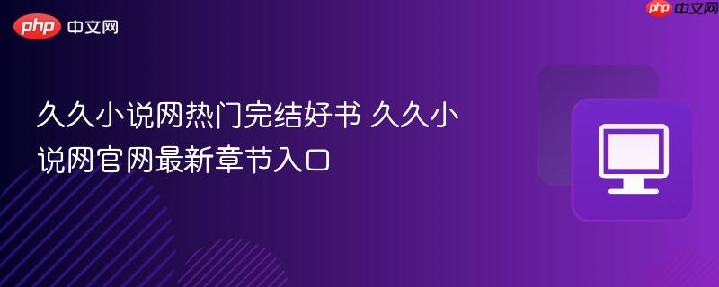 久久小说网热门完结好书
