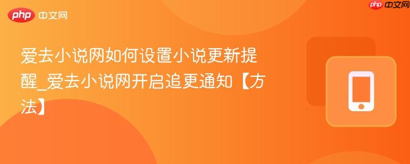 爱去小说网如何设置小说更新提醒