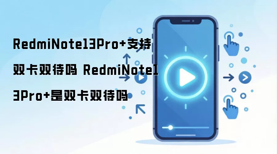 RedmiNote13Pro+支持双卡双待吗 RedmiNote13Pro+是双卡双待吗
