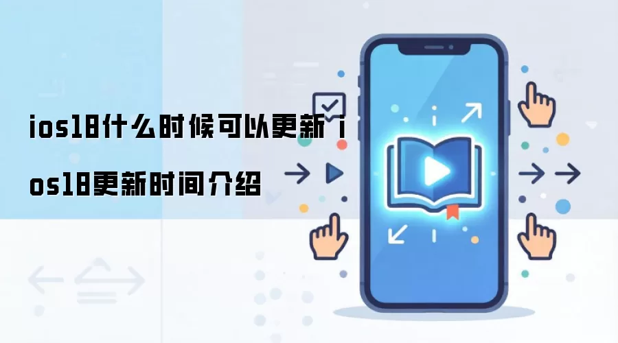 ios18什么时候可以更新 ios18更新时间介绍