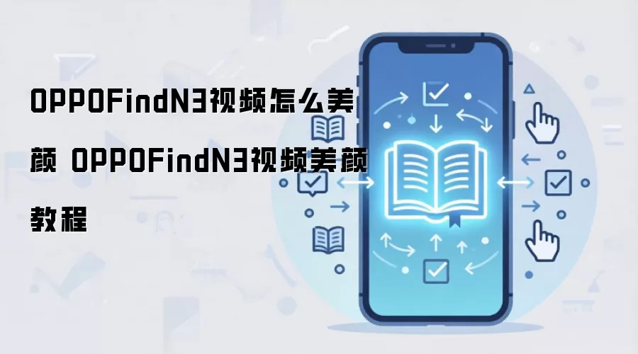OPPOFindN3视频怎么美颜 OPPOFindN3视频美颜教程