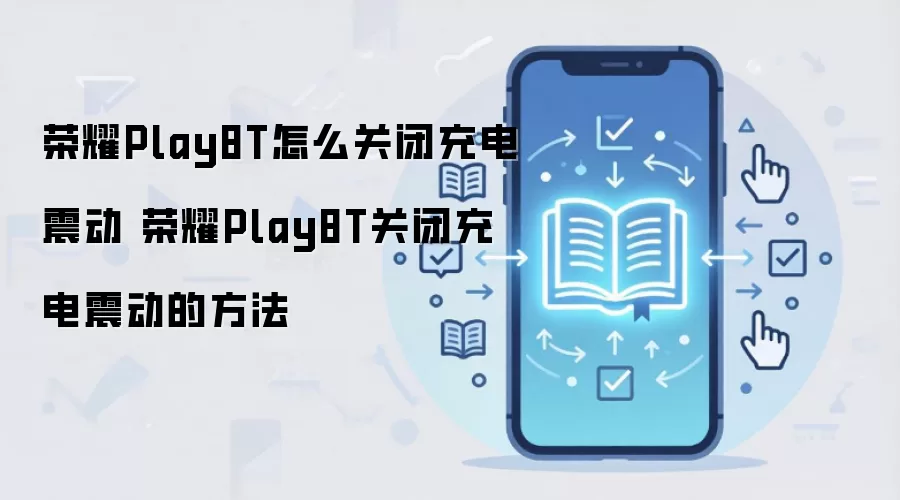 荣耀Play8T怎么关闭充电震动 荣耀Play8T关闭充电震动的方法