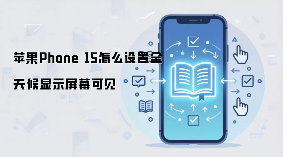 苹果Phone 15怎么设置全天候显示屏幕可见
