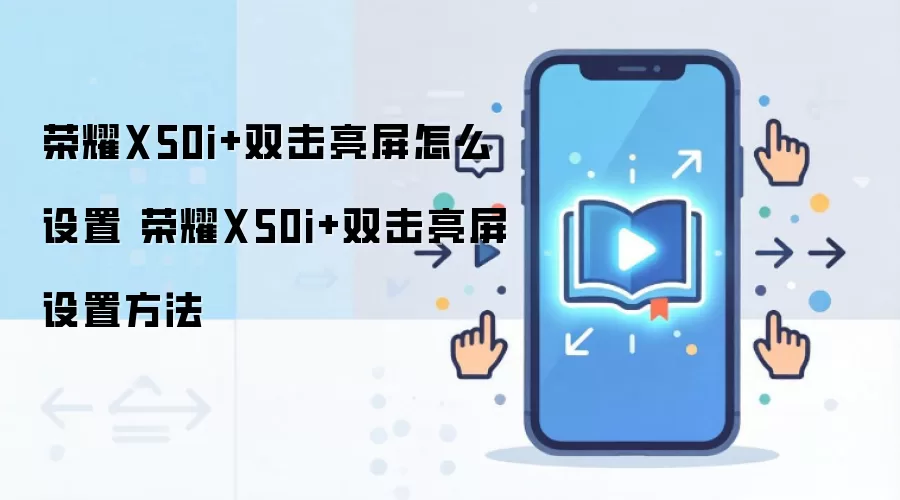 荣耀X50i+双击亮屏怎么设置 荣耀X50i+双击亮屏设置方法
