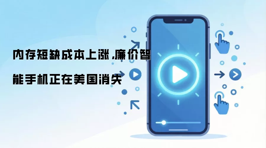 内存短缺成本上涨，廉价智能手机正在美国消失