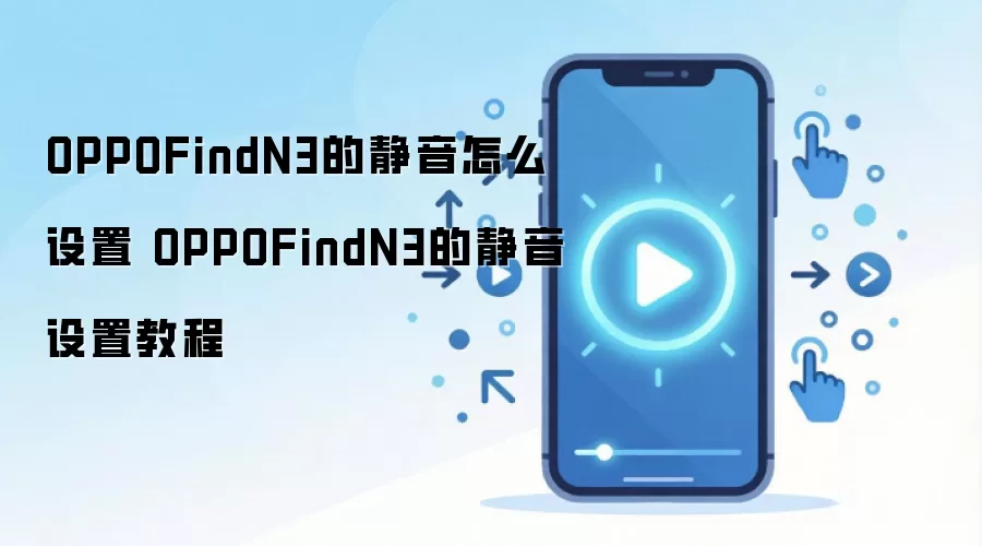OPPOFindN3的静音怎么设置 OPPOFindN3的静音设置教程