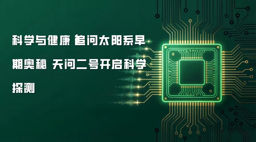 科学与健康｜追问太阳系早期奥秘 天问二号开启科学探测
