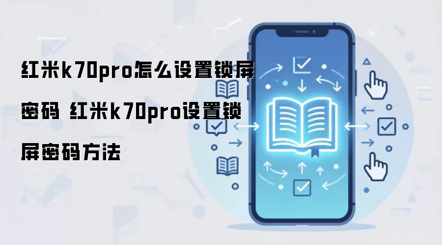 红米k70pro怎么设置锁屏密码 红米k70pro设置锁屏密码方法