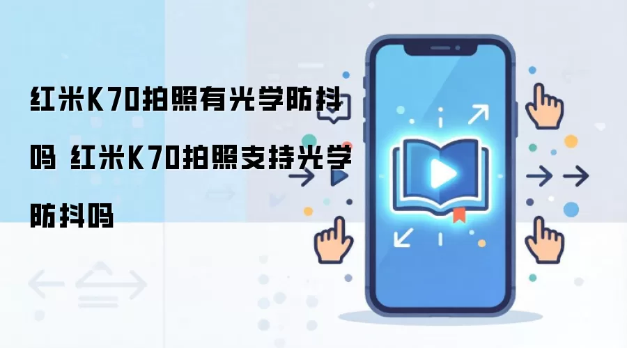 红米K70拍照有光学防抖吗 红米K70拍照支持光学防抖吗