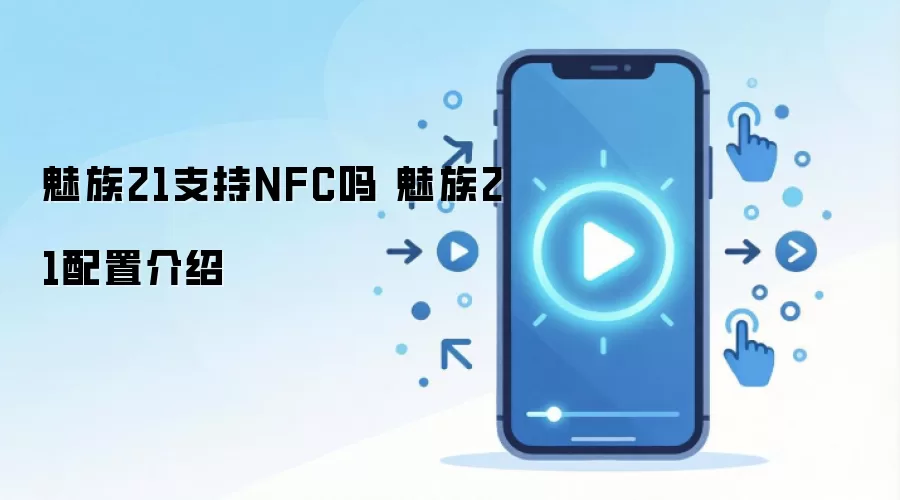 魅族21支持NFC吗 魅族21配置介绍